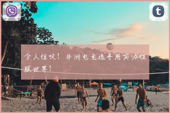令人惊叹！非洲电竞选手用实力征服世界！