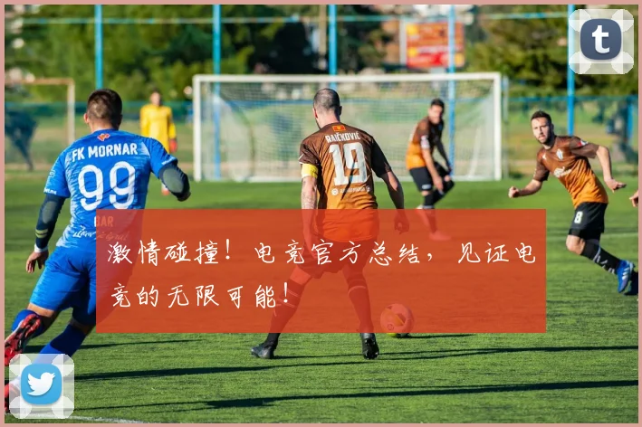 激情碰撞！电竞官方总结，见证电竞的无限可能！