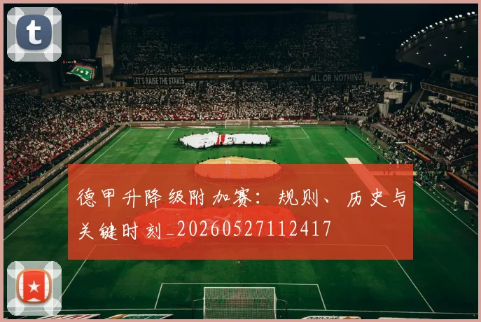 德甲升降级附加赛:规则、历史与关键时刻_20260527112417