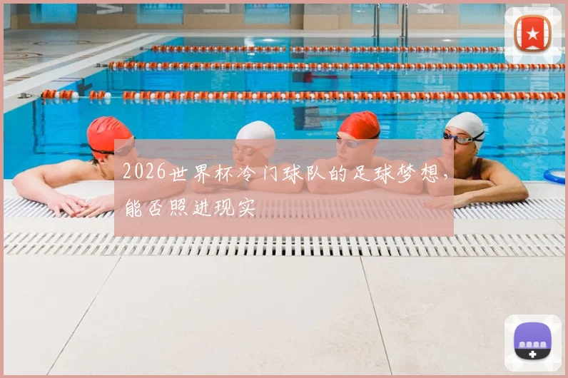 2026世界杯冷门球队的足球梦想，能否照进现实