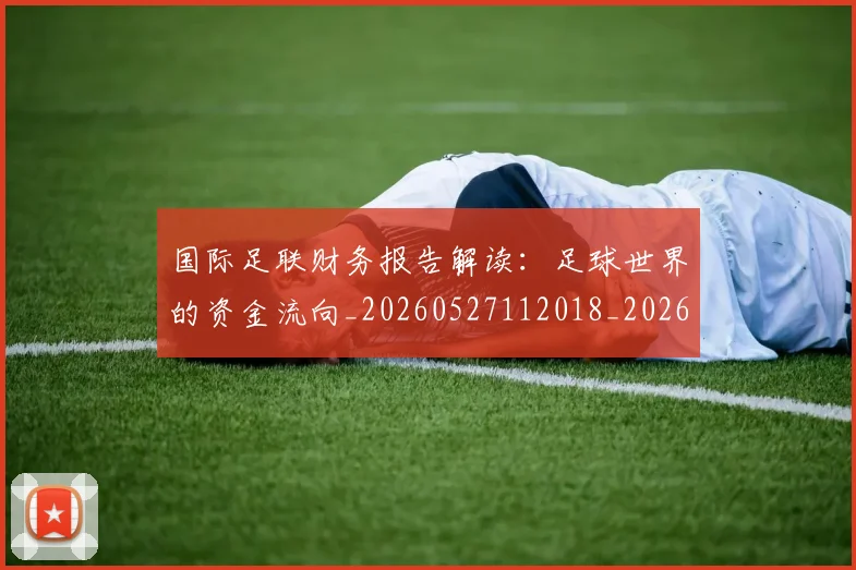 国际足联财务报告解读：足球世界的资金流向_20260527112018_20260707020742