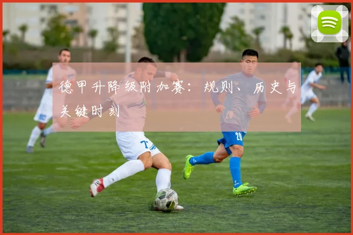 德甲升降级附加赛:规则、历史与关键时刻