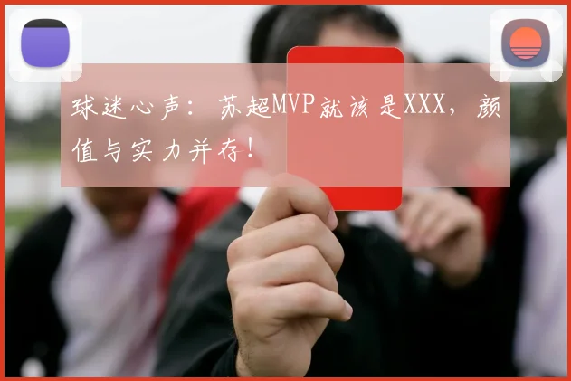 球迷心声：苏超MVP就该是XXX，颜值与实力并存！