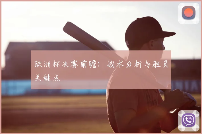 欧洲杯决赛前瞻：战术分析与胜负关键点