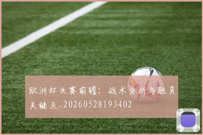 欧洲杯决赛前瞻：战术分析与胜负关键点_20260528193402